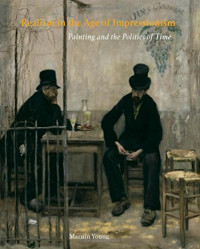 Marnin Young — Realism in the Age of Impressionism: Painting and the Politics of Time