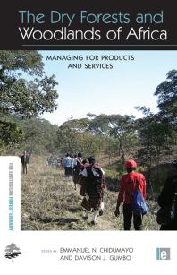 Emmanuel N. Chidumayo; Davison J. Gumbo — The Dry Forests and Woodlands of Africa : Managing for Products and Services