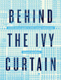 Aayush Upadhyay — Behind The Ivy Curtain: A Data Driven Guide to Elite College Admissions