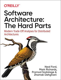 Neal Ford & Mark Richards & Pramod Sadalage & Zhamak Dehghani — Software Architecture: The Hard Parts: Modern Trade-Off Analyses for Distributed Architectures