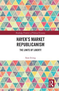 Sean Irving — Hayek's Market Republicanism: The Limits of Liberty