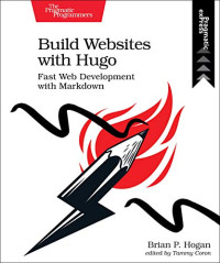 Brian P. Hogan — Build Websites with Hugo: Fast Web Development with Markdown
