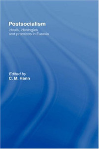 Chris M. Hann — Postsocialism: Ideals, Ideologies and Practices in Eurasia