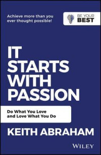 Keith Abraham — It Starts with Passion: Do What You Love and Love What You Do