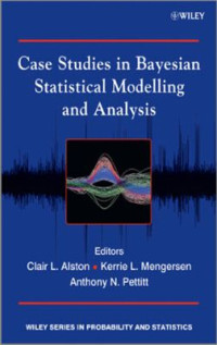 Alston C.L., Mengersen K.L., Pettitt A.N. (Eds.) — Case Studies in Bayesian Statistical Modelling and Analysis