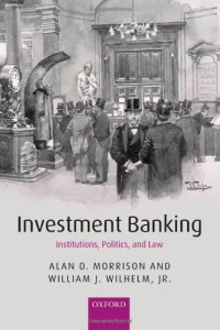 Alan D. Morrison, William J. Wilhelm Jr. — Investment Banking: Institutions, Politics, and Law