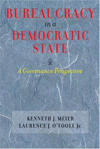 Kenneth J. Meier, Laurence J. O'Toole Jr. — Bureaucracy in a Democratic State: A Governance Perspective