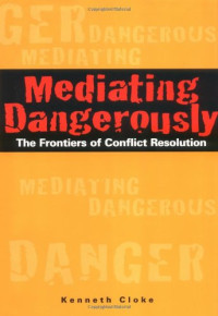 Kenneth Cloke — Mediating Dangerously: The Frontiers of Conflict Resolution