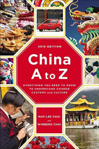May-Lee Chai, Winberg Chai — China A to Z: Everything You Need to Know to Understand Chinese Customs and Culture