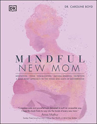 Caroline Boyd — Mindful New Mom: A Mind-Body Approach to the Highs and Lows of Motherhood