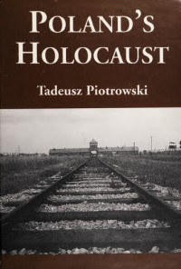 Tadeusz Piotrowski — Poland’s Holocaust: Ethnic Strife, Collaboration with Occupying Forces and Genocide in the Second Republic, 1918–1947