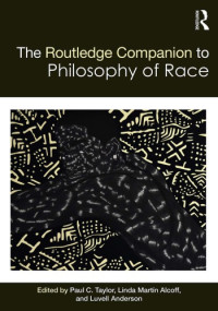 Paul Christopher Taylor, Linda Martin Alcoff, Luvell Anderson — The Routledge Companion to Philosophy of Race