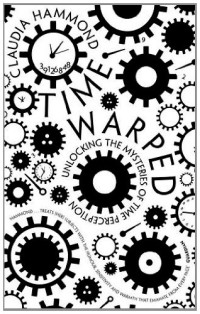 Claudia Hammond — Time Warped: Unlocking the Mysteries of Time Perception