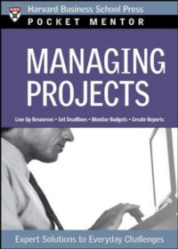 Harvard Business School Press — Managing Projects - Expert Solutions to Everyday Challenges (Pocket Mentor)