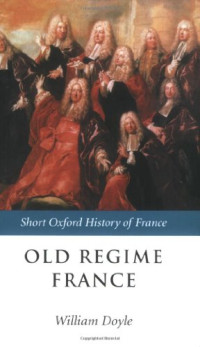 William Doyle — Old Regime France: 1648-1788 (The Short Oxford History of France)