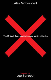 Alex McFarland — The 10 Most Common Objections to Christianity