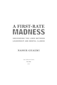 Ghaemi, Nassir — A First-Rate Madness - Uncovering the Links Between Leadership and Mental Illness