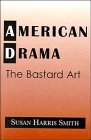Susan Harris Smith — American Drama - The Bastard Art