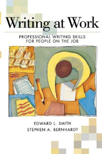 Bernhardt, Stephen A.; Smith, Edward L. — Writing at work : professional writing skills for people on the job