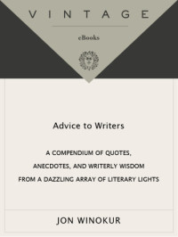 Winokur, Jon — Advice to writers: a compendium of quotes, anecdotes, and writerly wisdom from a dazzling array of literary lights