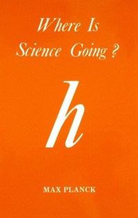 Max Planck — Where Is Science Going?
