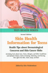 Kim Wohlenhaus — Skin Health Information for Teens: Health Tips about Dermatological Concerns and Skin Cancer Risks : Including Facts about Acne, Warts, Allergies, and ... and Lifestyle Cho (Teen Health Series)