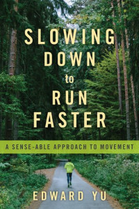 Edward Yu — Slowing Down to Run Faster: A Sense-Able Approach to Movement (Feldenkrais based)
