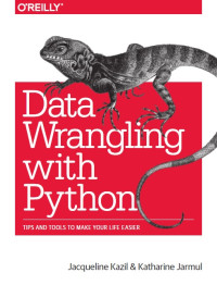 Jacqueline Kazil, Katharine Jarmul — Data Wrangling with Python: Tips and Tools to Make Your Life Easier