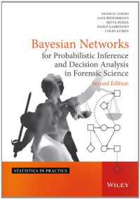 Franco Taroni, Alex Biedermann, Silvia Bozza, Paolo Garbolino, Colin Aitken — Bayesian Networks for Probabilistic Inference and Decision Analysis in Forensic Science