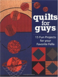 Cyndy Rymer — Quilts for Guys - 15 Fun Projects for Your Favorite Fella