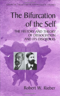 Robert W. Rieber — The Bifurcation of the Self - The History and Theory of Dissociation and Its Disorders (Library of the History of Psychology Theories)