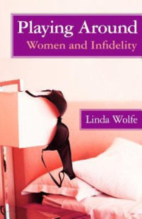 Linda Wolfe — Playing Around: Women and Infidelity