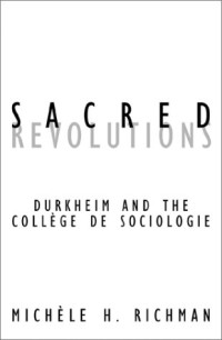 Michèle H. Richman — Sacred Revolutions: Durkheim and the Collège de Sociologie