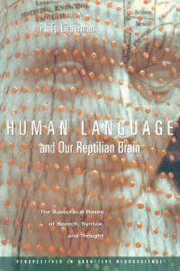 Philip Lieberman — Human Language and Our Reptilian Brain: The Subcortical Bases of Speech, Syntax, and Thought