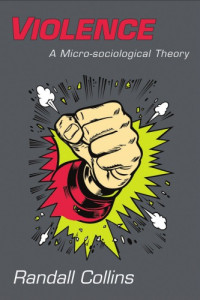 Randall Collins — Violence: A Micro-sociological Theory