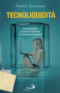 Tonino Cantelmi — Tecnoliquidità. La psicologia ai tempi di internet: la mente tecnoliquida
