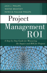 Jack J. Phillips, Wayne Brantley, Patricia Pulliam Phillips — Project Management ROI: A Step-by-Step Guide for Measuring the Impact and ROI for Projects