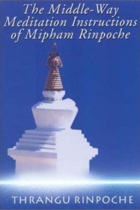Khenchen Thrangu Rinpoche, Ken and Katia Holmes — The Middle-Way Meditation Instructions of Mipham Rinpoche