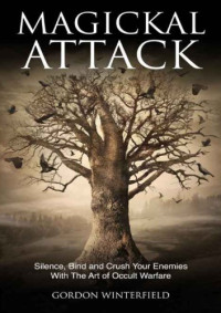 Gordon Winterfield — Magickal Attack: Silence, Bind and Crush Your Enemies With The Art of Occult Warfare