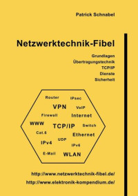 Patrick Schnabel — Netzwerktechnik-Fibel: Grundlagen, Übertragungstechnik, TCP/IP, Dienste, Sicherheit