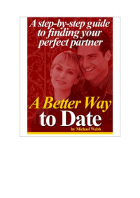 Michael Webb — A Better Way to Date: A Step-by-Step Guide to Finding Your Perfect Partner