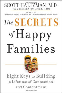 Scott Haltzman, MD, Theresa Foy DiGeronimo — The Secrets of Happy Families: Eight Keys to Building a Lifetime of Connection and Contentment