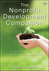 Brydon M. DeWitt(auth.) — The Nonprofit Development Companion: A Workbook for Fundraising Success