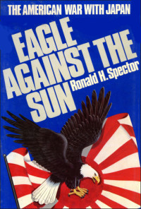Spector, Ronald H — Eagle against the sun: the american war with japan