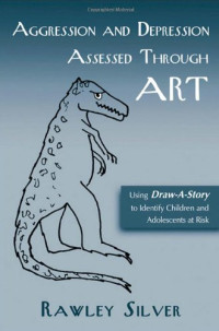 Rawley Silver — Aggression and Depression Assessed Through Art: Using Draw a Story to Identify Children and Adolescents at Risk
