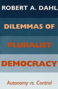 Robert A. Dahl — Dilemmas of Pluralist Democracy: Autonomy vs. Control