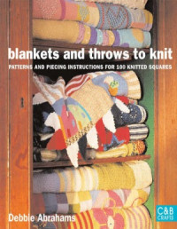 Debbie Abrahams — Blankets and Throws To Knit Patterns and Piecing Instructions for 100 Knitted Squares