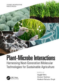 Jagajjit Sahu (editor), Anukool Vaishnav (editor), Harikesh Bahadur Singh (editor) — Plant-microbe Interactions: Harnessing Next-generation Molecular Technologies for Sustainable Agriculture (Advances and Applications in Biotechnology)