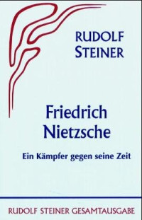 Rudolf Steiner — Friedrich Nietzsche. Ein Kampfer gegen seine Zeit German