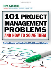 Tom Kendrick — 101 Project Management Problems and How to Solve Them: Practical Advice for Handling Real-World Project Challenges